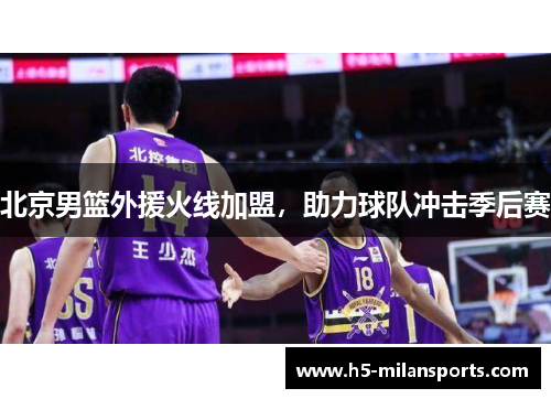 北京男篮外援火线加盟，助力球队冲击季后赛